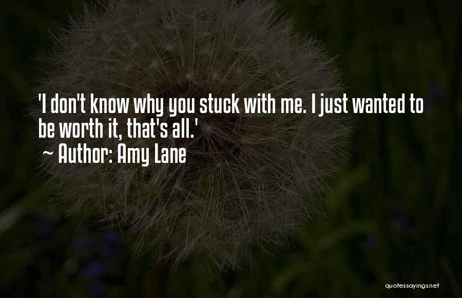 Amy Lane Quotes: 'i Don't Know Why You Stuck With Me. I Just Wanted To Be Worth It, That's All.'