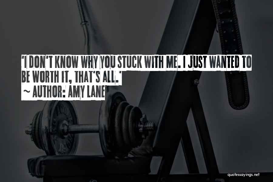 Amy Lane Quotes: 'i Don't Know Why You Stuck With Me. I Just Wanted To Be Worth It, That's All.'