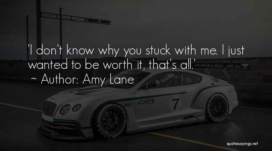 Amy Lane Quotes: 'i Don't Know Why You Stuck With Me. I Just Wanted To Be Worth It, That's All.'