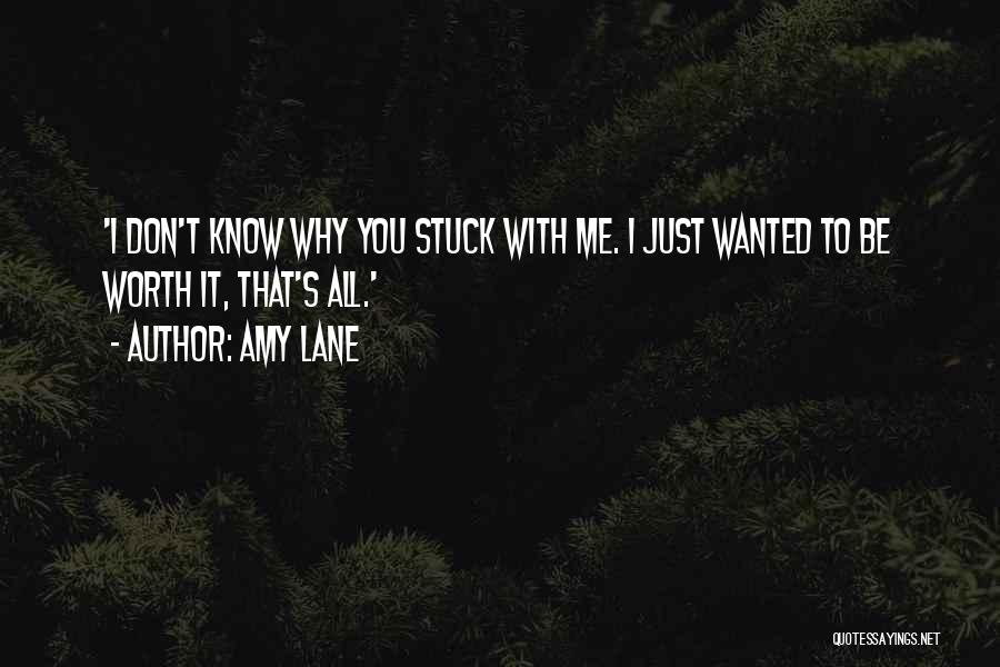 Amy Lane Quotes: 'i Don't Know Why You Stuck With Me. I Just Wanted To Be Worth It, That's All.'