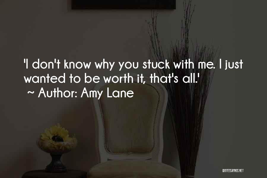 Amy Lane Quotes: 'i Don't Know Why You Stuck With Me. I Just Wanted To Be Worth It, That's All.'