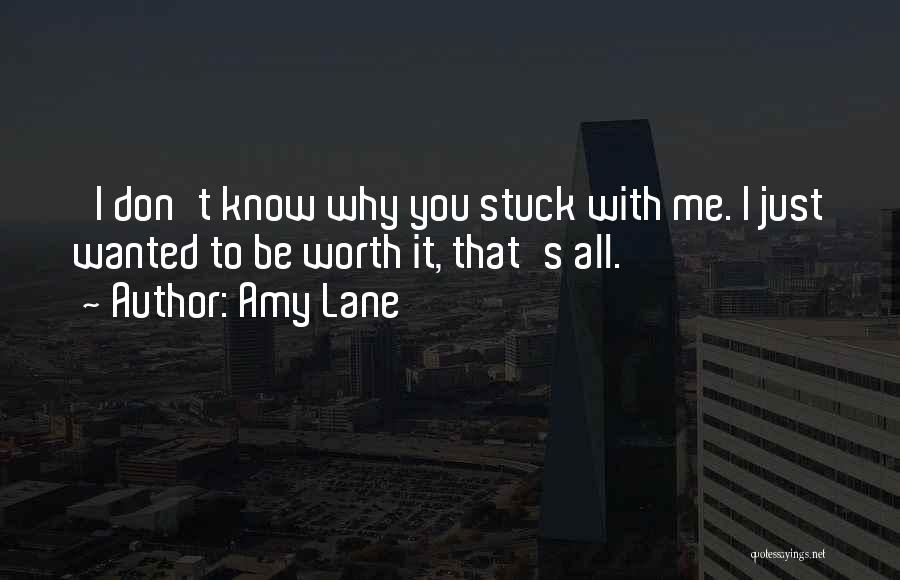 Amy Lane Quotes: 'i Don't Know Why You Stuck With Me. I Just Wanted To Be Worth It, That's All.'