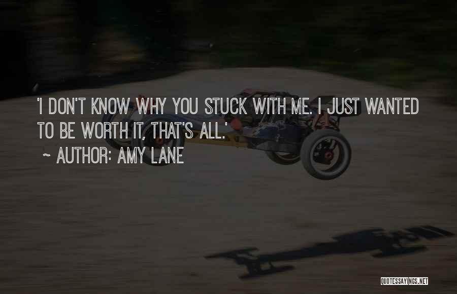 Amy Lane Quotes: 'i Don't Know Why You Stuck With Me. I Just Wanted To Be Worth It, That's All.'