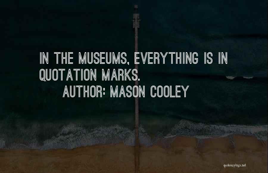 Mason Cooley Quotes: In The Museums, Everything Is In Quotation Marks.