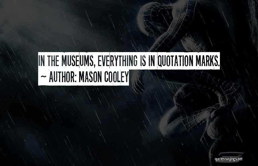 Mason Cooley Quotes: In The Museums, Everything Is In Quotation Marks.