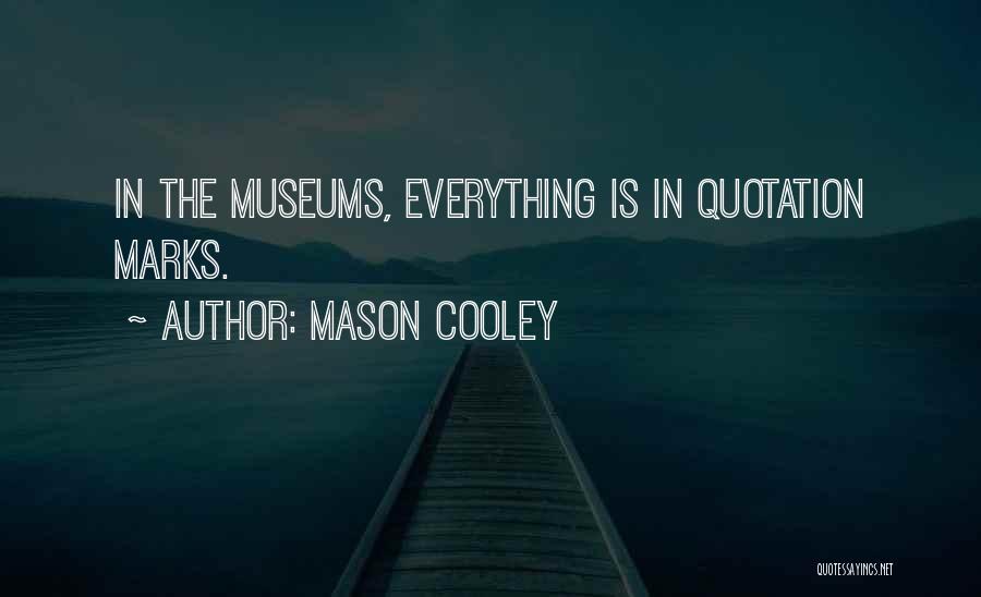 Mason Cooley Quotes: In The Museums, Everything Is In Quotation Marks.