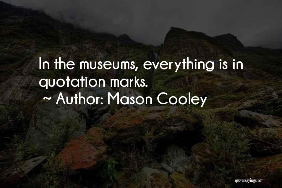 Mason Cooley Quotes: In The Museums, Everything Is In Quotation Marks.