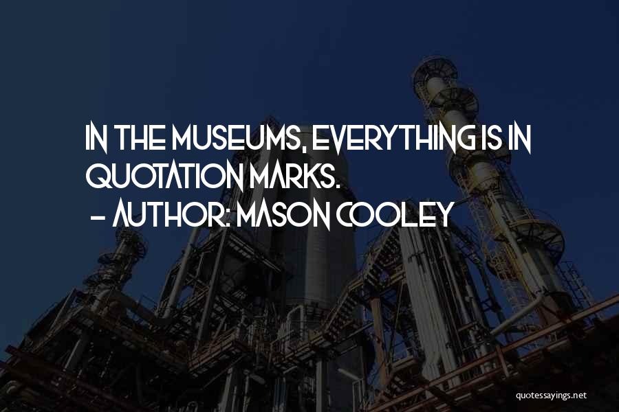 Mason Cooley Quotes: In The Museums, Everything Is In Quotation Marks.