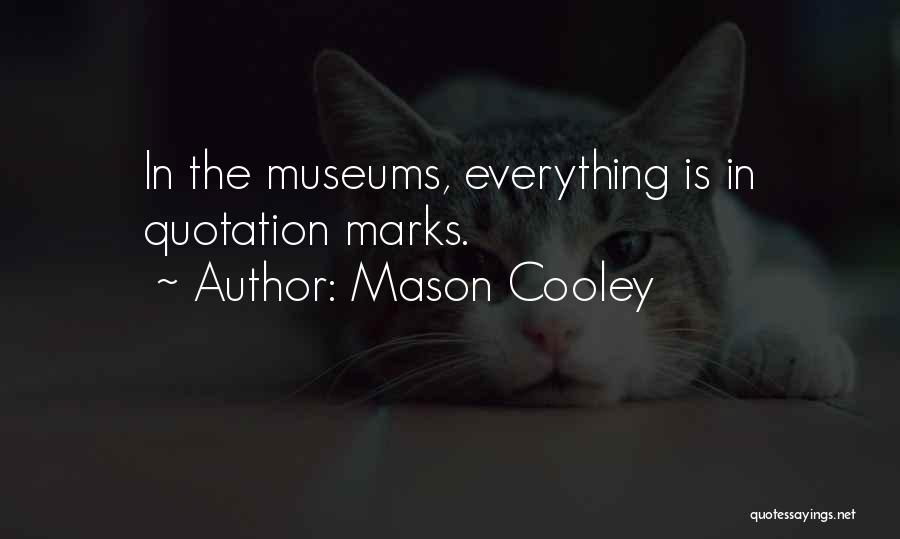 Mason Cooley Quotes: In The Museums, Everything Is In Quotation Marks.