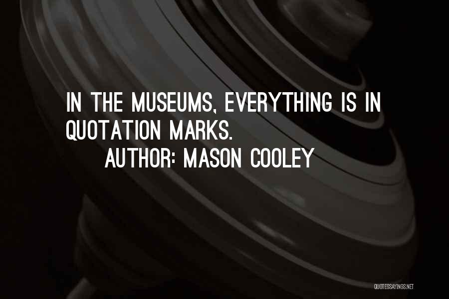 Mason Cooley Quotes: In The Museums, Everything Is In Quotation Marks.