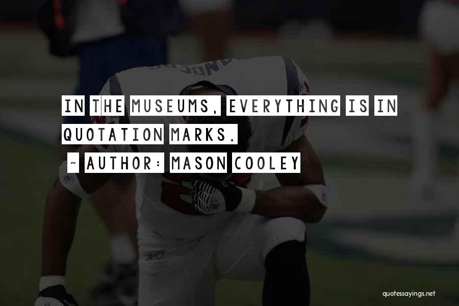 Mason Cooley Quotes: In The Museums, Everything Is In Quotation Marks.