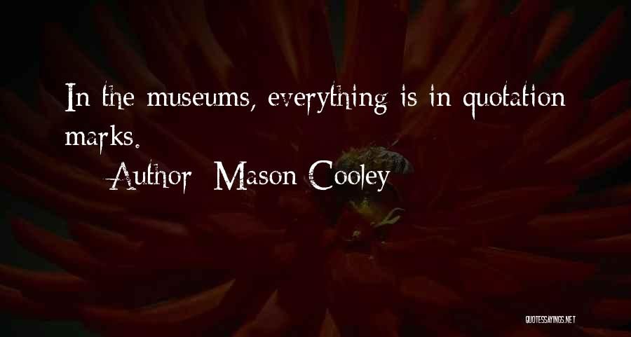 Mason Cooley Quotes: In The Museums, Everything Is In Quotation Marks.