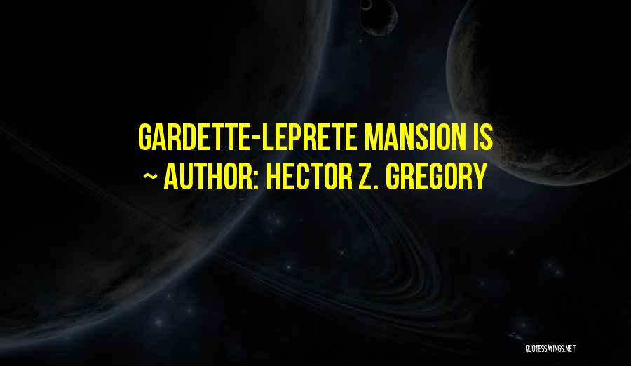 Hector Z. Gregory Quotes: Gardette-leprete Mansion Is