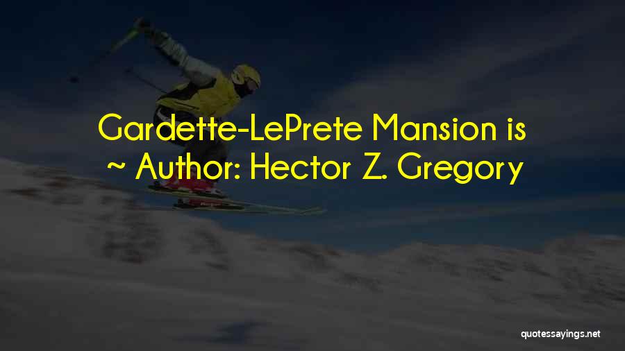 Hector Z. Gregory Quotes: Gardette-leprete Mansion Is