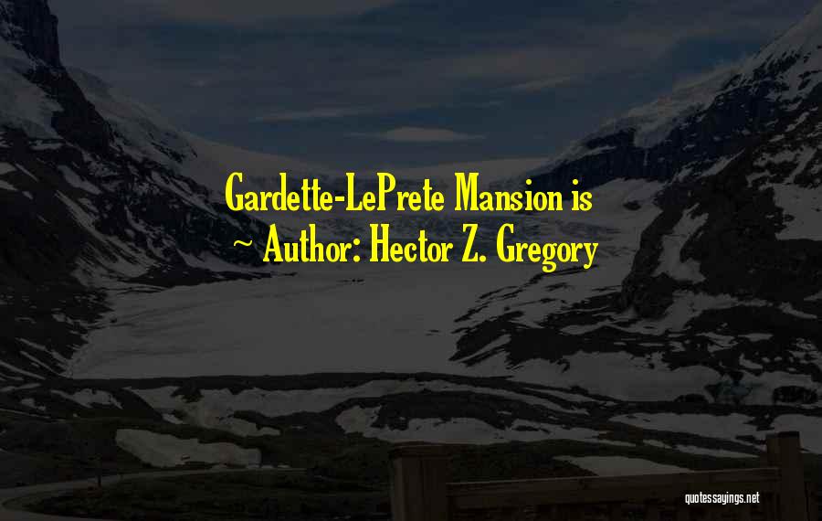 Hector Z. Gregory Quotes: Gardette-leprete Mansion Is