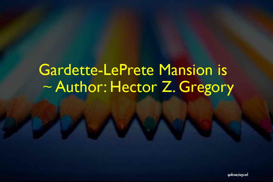 Hector Z. Gregory Quotes: Gardette-leprete Mansion Is