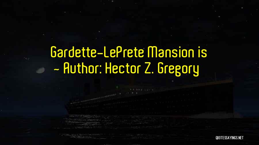 Hector Z. Gregory Quotes: Gardette-leprete Mansion Is