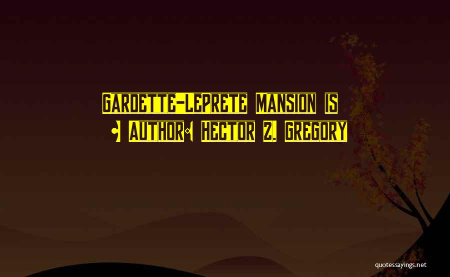 Hector Z. Gregory Quotes: Gardette-leprete Mansion Is