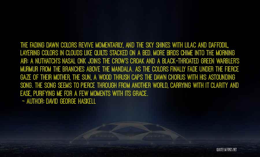 David George Haskell Quotes: The Fading Dawn Colors Revive Momentarily, And The Sky Shines With Lilac And Daffodil, Layering Colors In Clouds Like Quilts