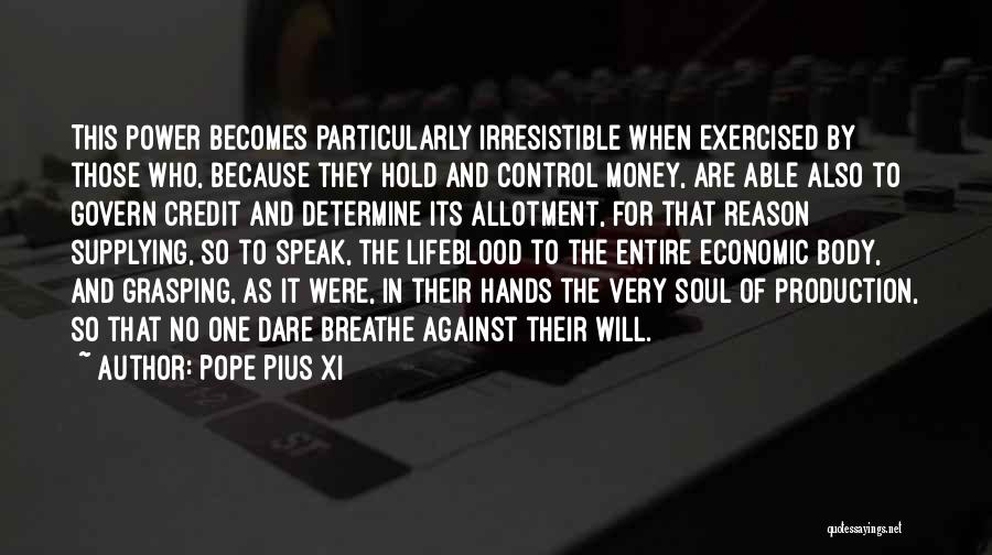 Pope Pius XI Quotes: This Power Becomes Particularly Irresistible When Exercised By Those Who, Because They Hold And Control Money, Are Able Also To