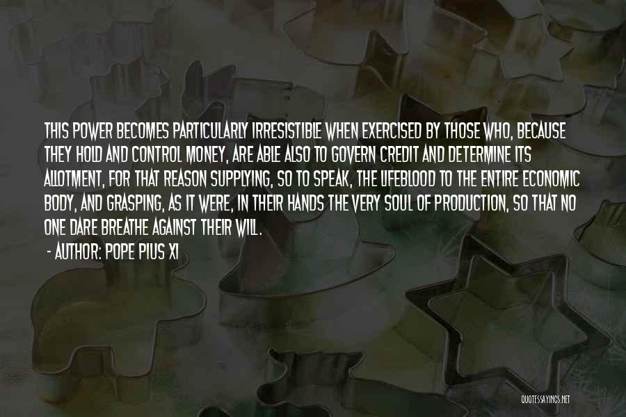 Pope Pius XI Quotes: This Power Becomes Particularly Irresistible When Exercised By Those Who, Because They Hold And Control Money, Are Able Also To