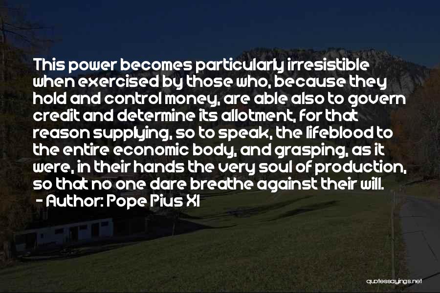 Pope Pius XI Quotes: This Power Becomes Particularly Irresistible When Exercised By Those Who, Because They Hold And Control Money, Are Able Also To