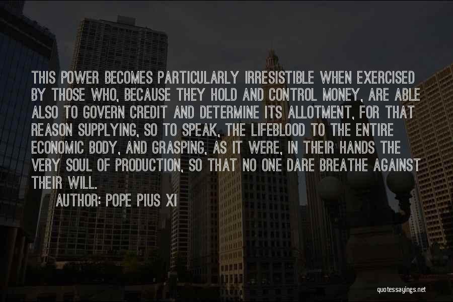 Pope Pius XI Quotes: This Power Becomes Particularly Irresistible When Exercised By Those Who, Because They Hold And Control Money, Are Able Also To