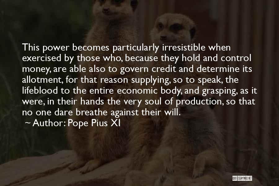 Pope Pius XI Quotes: This Power Becomes Particularly Irresistible When Exercised By Those Who, Because They Hold And Control Money, Are Able Also To