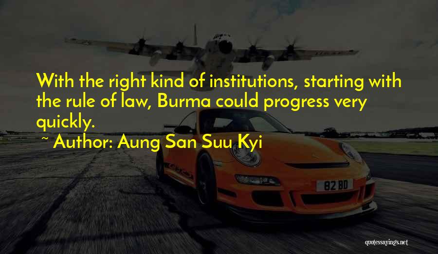Aung San Suu Kyi Quotes: With The Right Kind Of Institutions, Starting With The Rule Of Law, Burma Could Progress Very Quickly.
