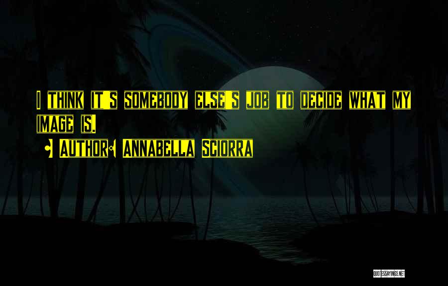 Annabella Sciorra Quotes: I Think It's Somebody Else's Job To Decide What My Image Is.