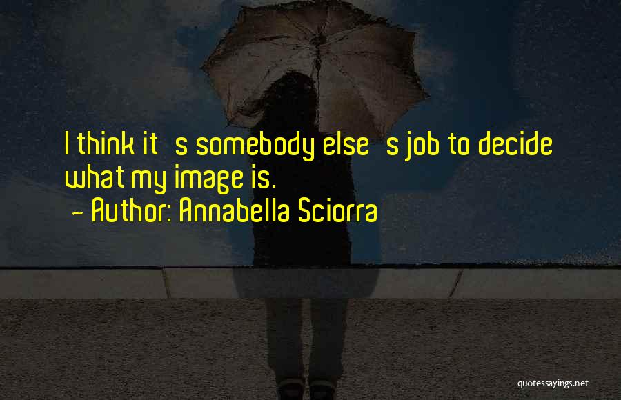 Annabella Sciorra Quotes: I Think It's Somebody Else's Job To Decide What My Image Is.
