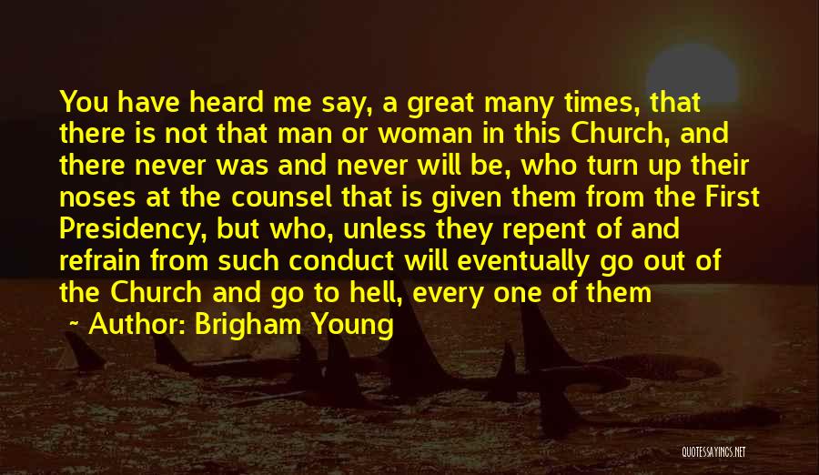 Brigham Young Quotes: You Have Heard Me Say, A Great Many Times, That There Is Not That Man Or Woman In This Church,