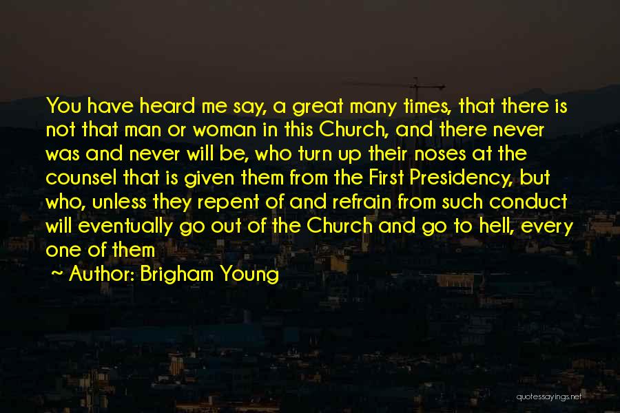 Brigham Young Quotes: You Have Heard Me Say, A Great Many Times, That There Is Not That Man Or Woman In This Church,