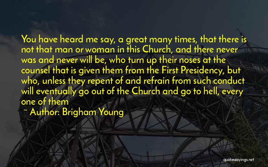 Brigham Young Quotes: You Have Heard Me Say, A Great Many Times, That There Is Not That Man Or Woman In This Church,