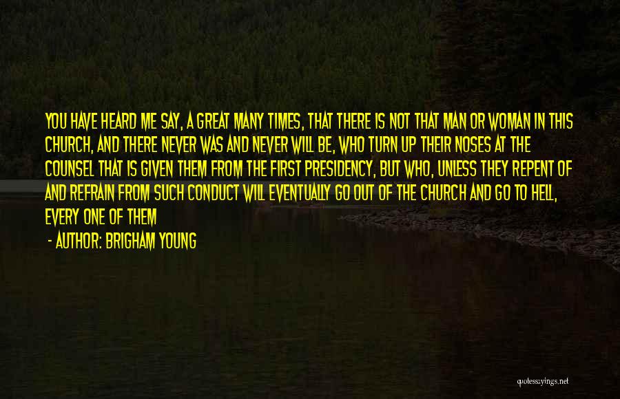 Brigham Young Quotes: You Have Heard Me Say, A Great Many Times, That There Is Not That Man Or Woman In This Church,