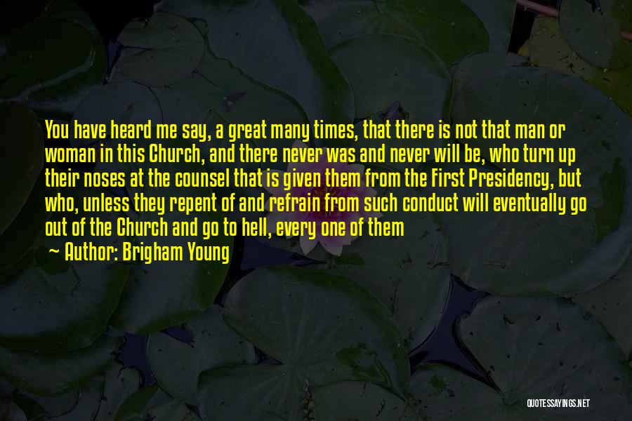 Brigham Young Quotes: You Have Heard Me Say, A Great Many Times, That There Is Not That Man Or Woman In This Church,