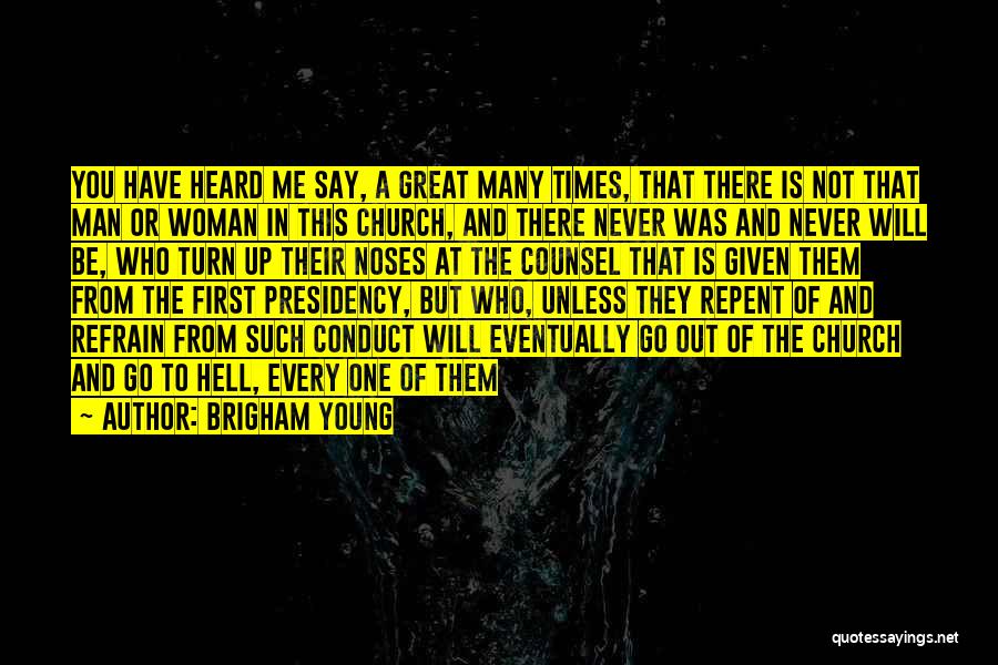 Brigham Young Quotes: You Have Heard Me Say, A Great Many Times, That There Is Not That Man Or Woman In This Church,