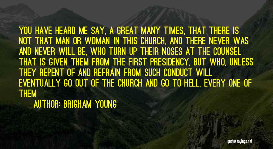 Brigham Young Quotes: You Have Heard Me Say, A Great Many Times, That There Is Not That Man Or Woman In This Church,