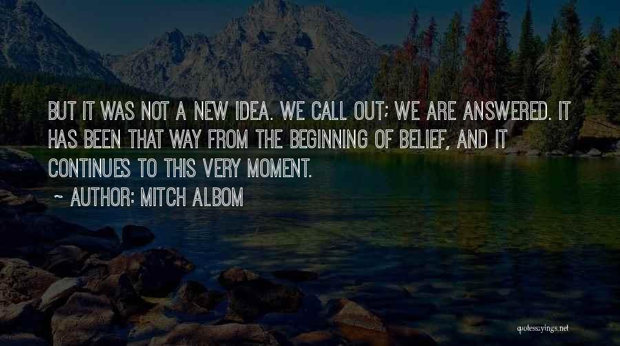 Mitch Albom Quotes: But It Was Not A New Idea. We Call Out; We Are Answered. It Has Been That Way From The