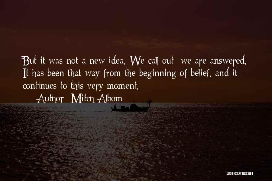 Mitch Albom Quotes: But It Was Not A New Idea. We Call Out; We Are Answered. It Has Been That Way From The