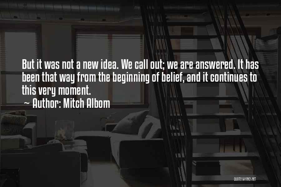 Mitch Albom Quotes: But It Was Not A New Idea. We Call Out; We Are Answered. It Has Been That Way From The