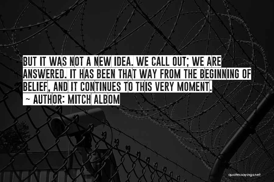 Mitch Albom Quotes: But It Was Not A New Idea. We Call Out; We Are Answered. It Has Been That Way From The