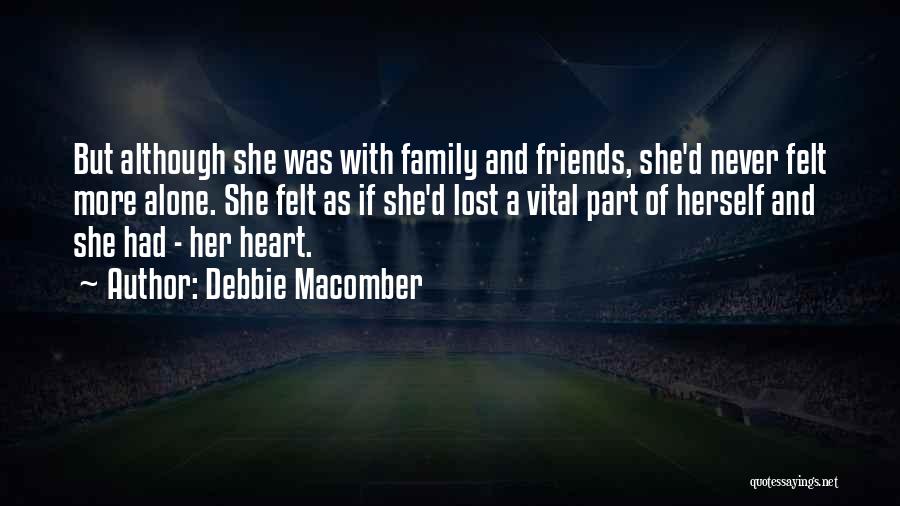 Debbie Macomber Quotes: But Although She Was With Family And Friends, She'd Never Felt More Alone. She Felt As If She'd Lost A