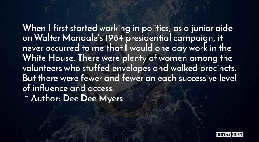 Dee Dee Myers Quotes: When I First Started Working In Politics, As A Junior Aide On Walter Mondale's 1984 Presidential Campaign, It Never Occurred