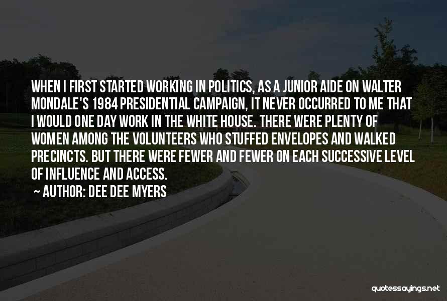 Dee Dee Myers Quotes: When I First Started Working In Politics, As A Junior Aide On Walter Mondale's 1984 Presidential Campaign, It Never Occurred