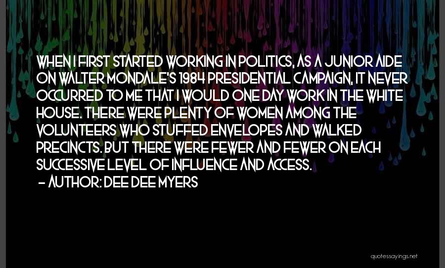 Dee Dee Myers Quotes: When I First Started Working In Politics, As A Junior Aide On Walter Mondale's 1984 Presidential Campaign, It Never Occurred