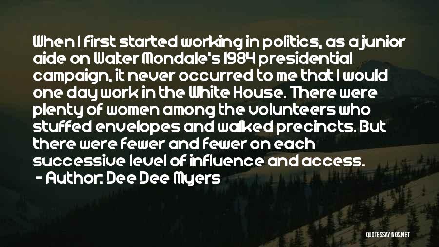 Dee Dee Myers Quotes: When I First Started Working In Politics, As A Junior Aide On Walter Mondale's 1984 Presidential Campaign, It Never Occurred