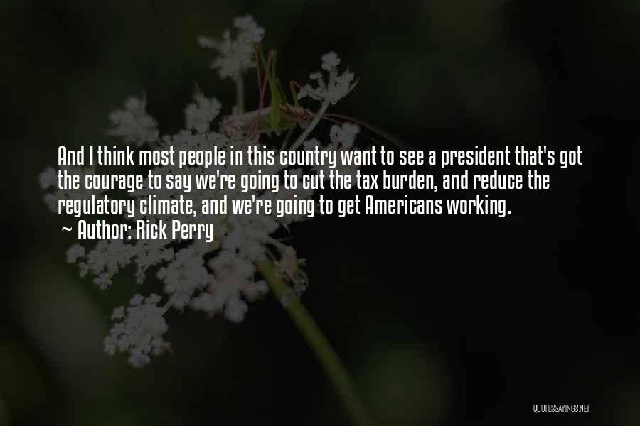 Rick Perry Quotes: And I Think Most People In This Country Want To See A President That's Got The Courage To Say We're