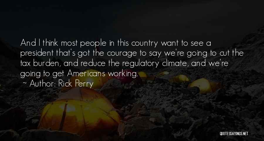 Rick Perry Quotes: And I Think Most People In This Country Want To See A President That's Got The Courage To Say We're