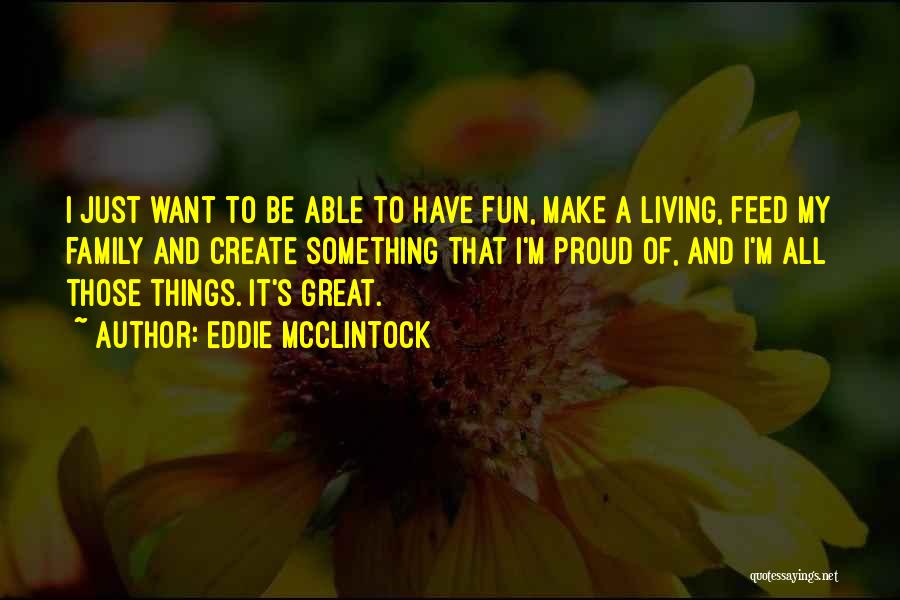 Eddie McClintock Quotes: I Just Want To Be Able To Have Fun, Make A Living, Feed My Family And Create Something That I'm